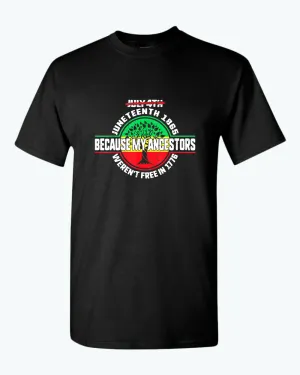 Because my ancestors weren't free in 1776 t-shirt