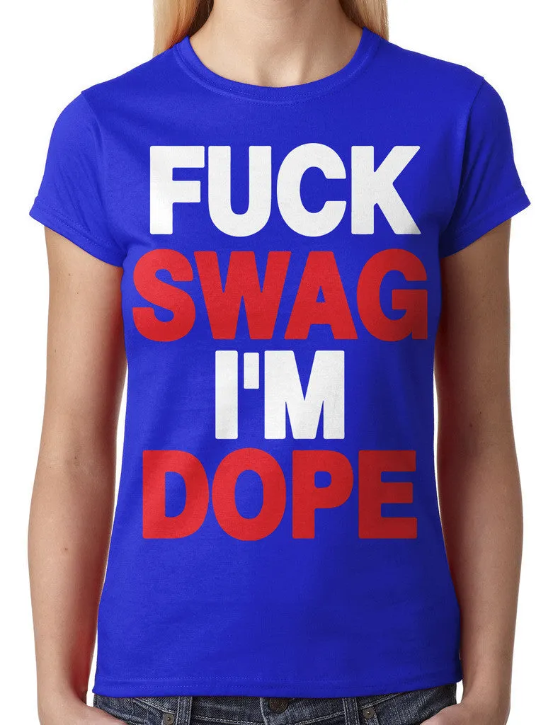 Fuck Swag I'm Dope Junior Ladies T-shirt