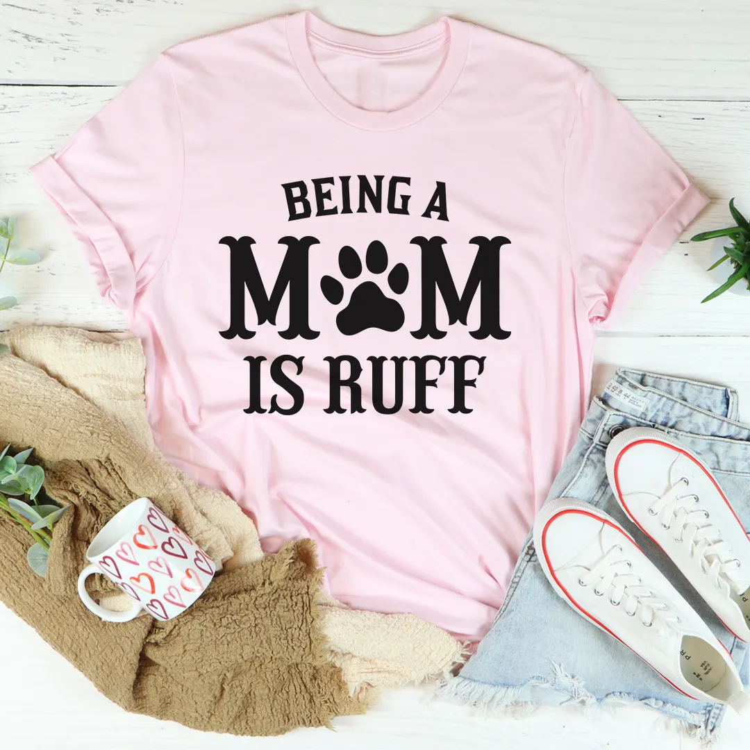 Graphic T-Shirts Being A Mom Is Ruff Tee