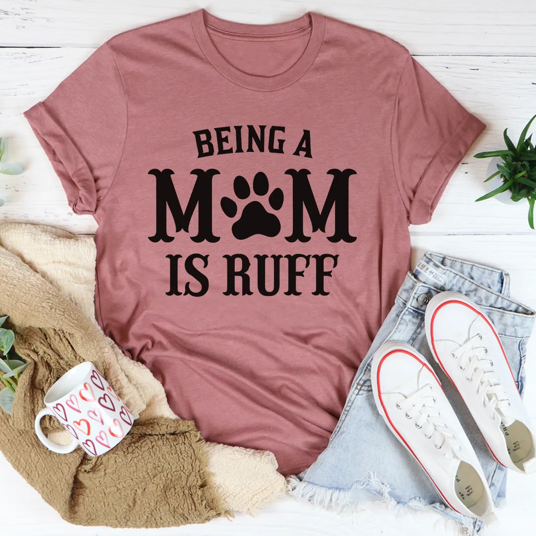 Graphic T-Shirts Being A Mom Is Ruff Tee