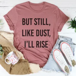 Graphic T-Shirts But Still Like Dust I'll Rise Tee
