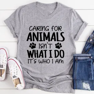 Graphic T-Shirts Caring for Animals Isn't What I Do It's Who I Am Tee