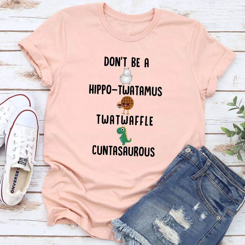 Graphic T-Shirts Don¡¯t Be A Hippo-Twatamus Twatwaffle Cuntasaurous T-Shirt