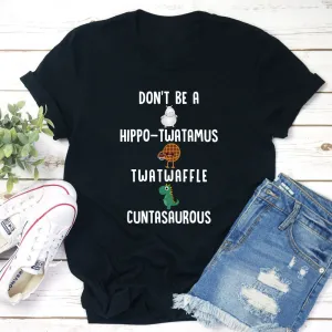 Graphic T-Shirts Don¡¯t Be A Hippo-Twatamus Twatwaffle Cuntasaurous T-Shirt