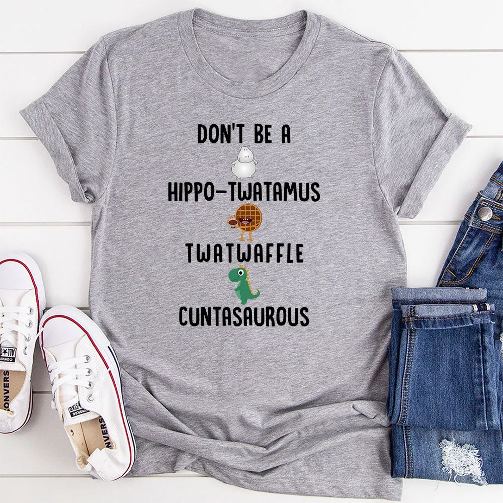 Graphic T-Shirts Don¡¯t Be A Hippo-Twatamus Twatwaffle Cuntasaurous T-Shirt