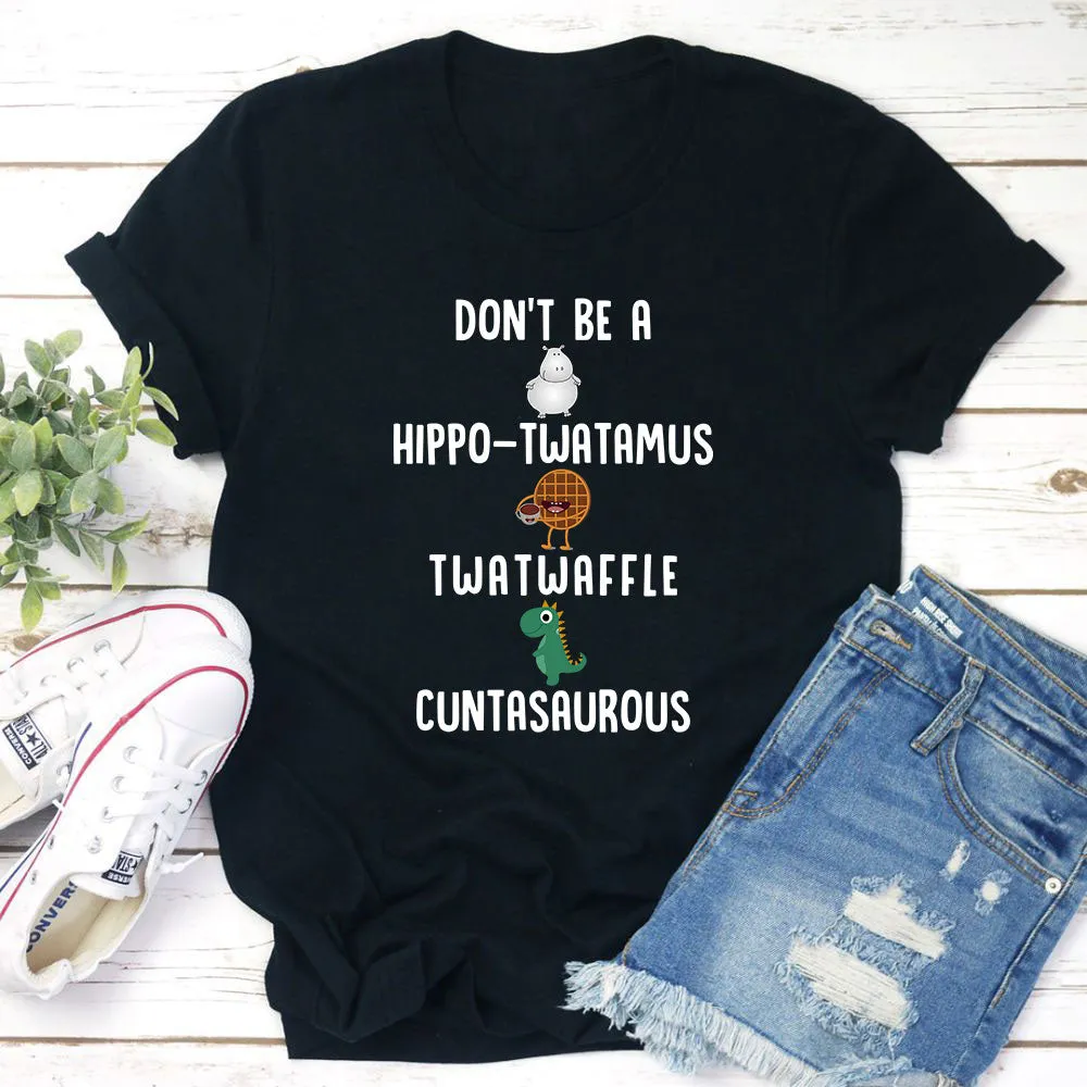 Graphic T-Shirts Don¡¯t Be A Hippo-Twatamus Twatwaffle Cuntasaurous T-Shirt