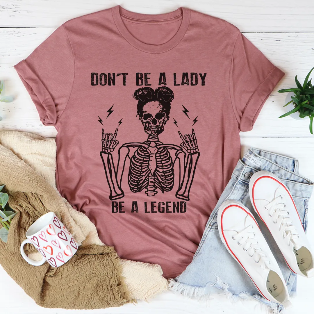 Graphic T-Shirts Don't Be A Lady Be A Legend Tee