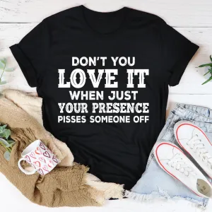 Graphic T-Shirts Don't You Love It When Just Your Presence Pisses Someone Off Tee