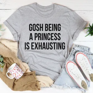 Graphic T-Shirts Gosh Being A Princess Is Exhausting Tee