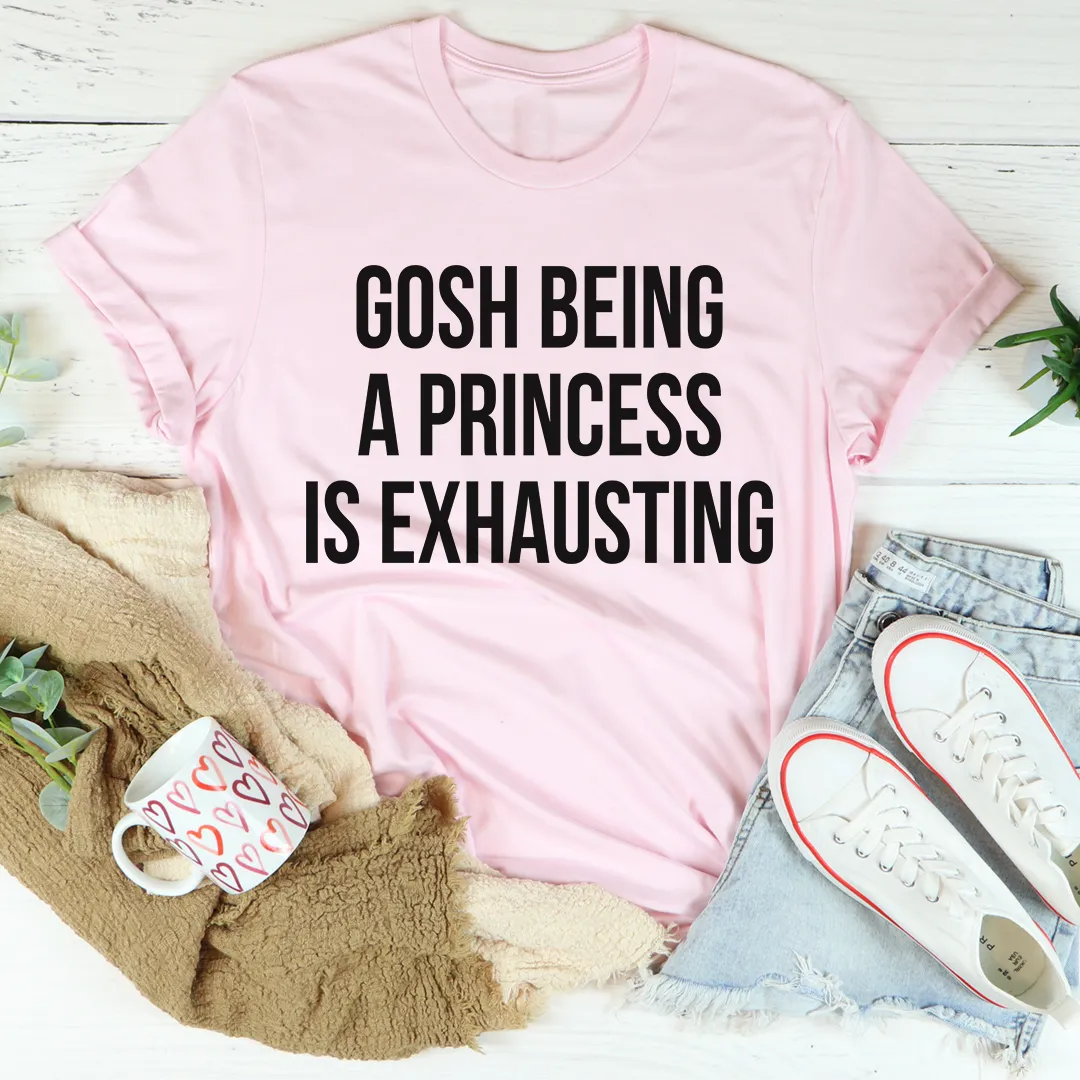 Graphic T-Shirts Gosh Being A Princess Is Exhausting Tee