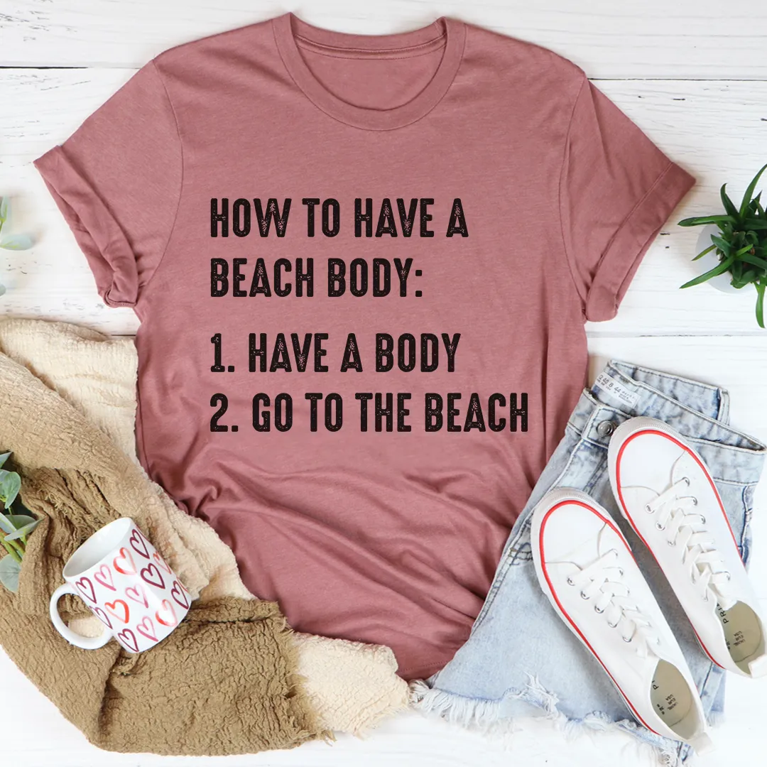 Graphic T-Shirts How to Have A Beach Body Tee