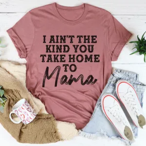 Graphic T-Shirts I Ain't The Kind You Take Home To Mama Tee