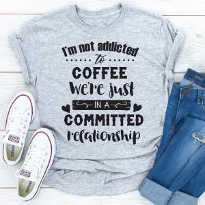 Graphic T-Shirts I Am Not Addicted To Coffee