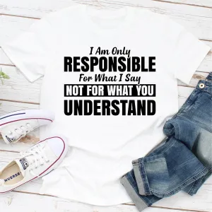 Graphic T-Shirts I Am Only Responsible For What I Say