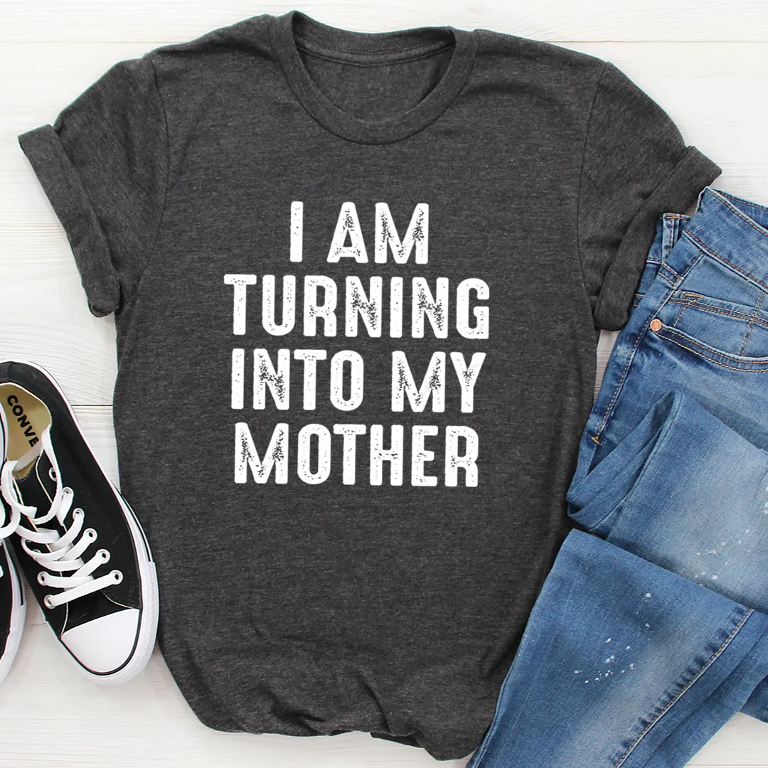 Graphic T-Shirts I Am Turning Into My Mother Tee
