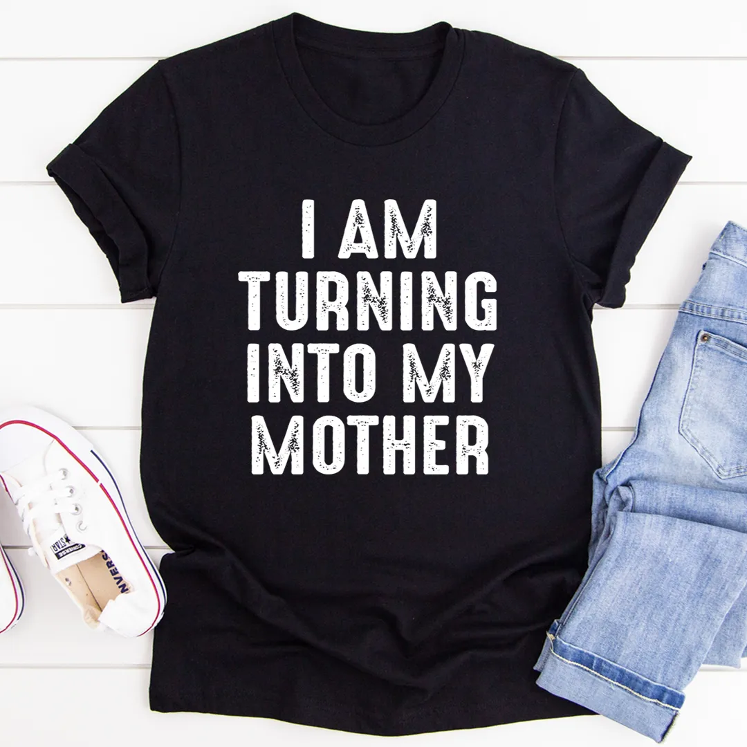Graphic T-Shirts I Am Turning Into My Mother Tee