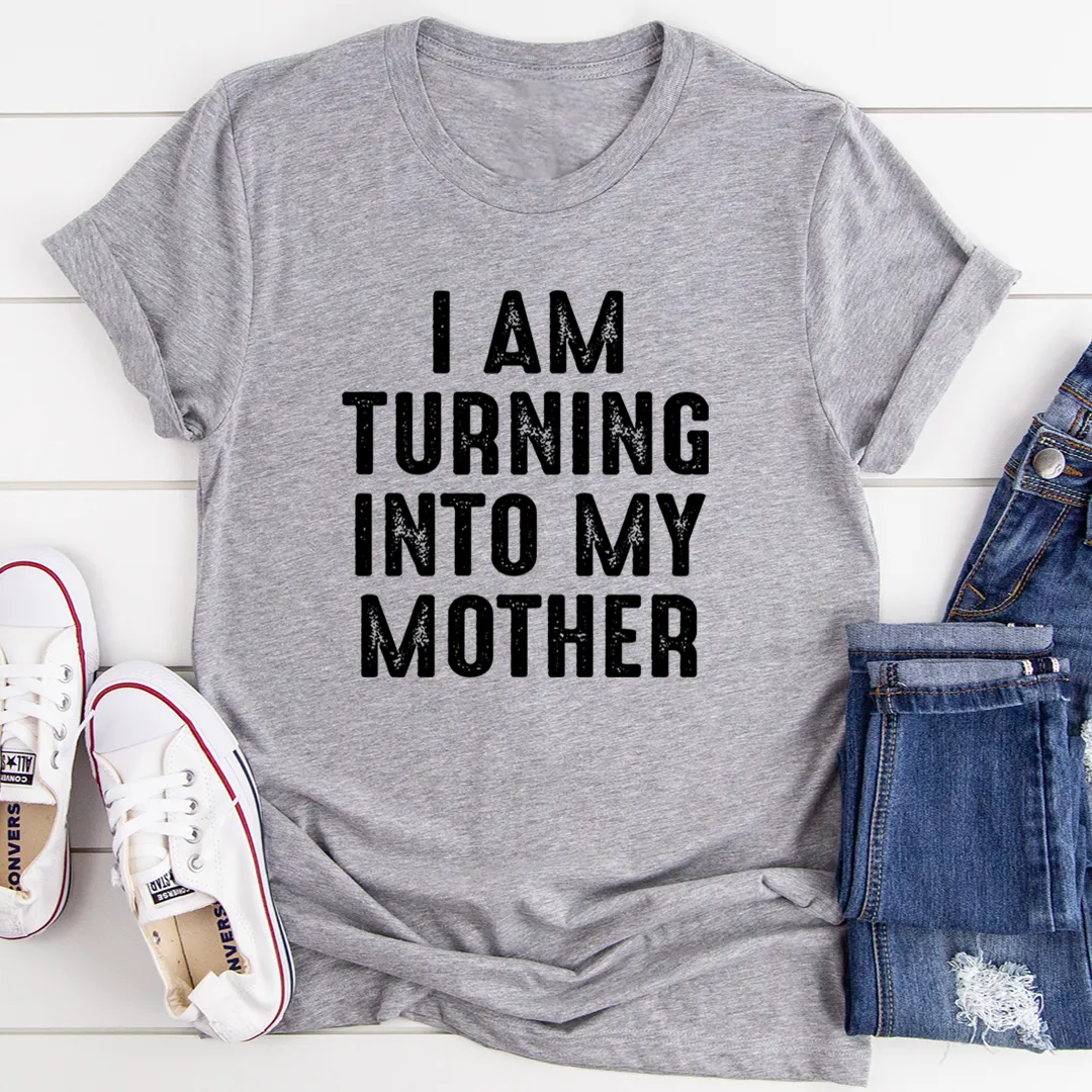 Graphic T-Shirts I Am Turning Into My Mother Tee