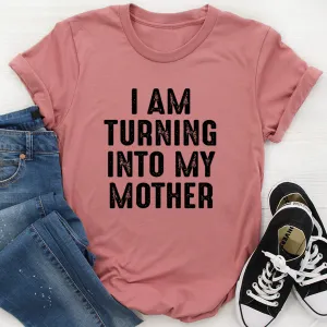 Graphic T-Shirts I Am Turning Into My Mother Tee