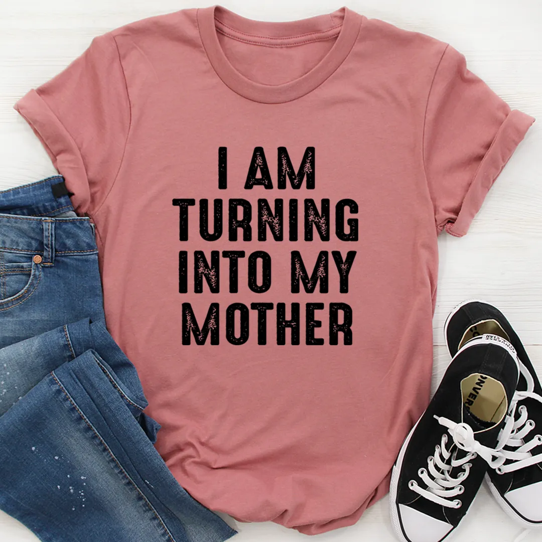 Graphic T-Shirts I Am Turning Into My Mother Tee