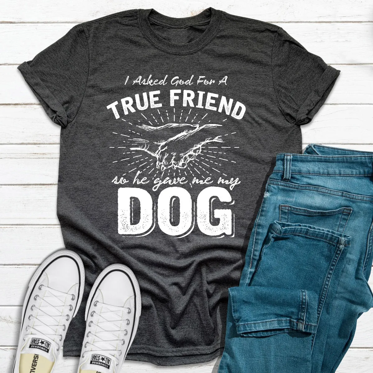 Graphic T-Shirts I Asked God For A True Friend
