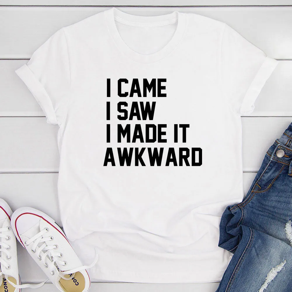 Graphic T-Shirts I Came I Saw I Made It Awkward T-Shirt
