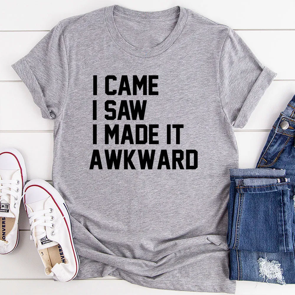 Graphic T-Shirts I Came I Saw I Made It Awkward T-Shirt