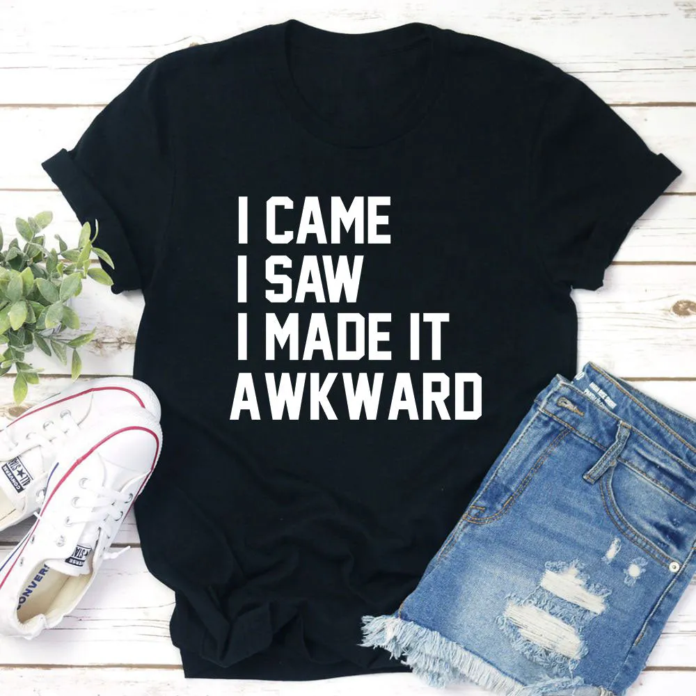 Graphic T-Shirts I Came I Saw I Made It Awkward T-Shirt