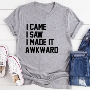 Graphic T-Shirts I Came I Saw I Made It Awkward