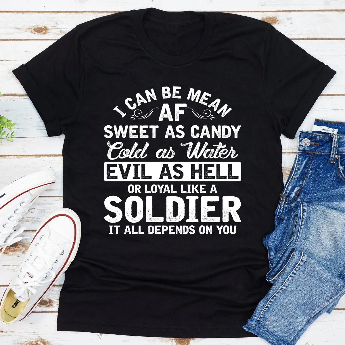 Graphic T-Shirts I Can Be Mean AF Sweet as Candy Cold as Water Evil As Hell or Loyal Like a Soldier