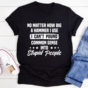 Graphic T-Shirts I Can't Pound Common Sense Into Stupid People T-Shirt