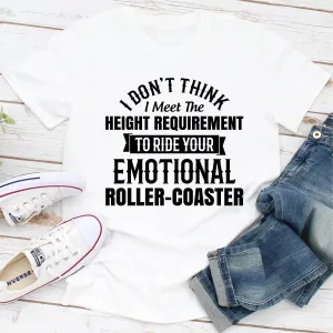 Graphic T-Shirts I Don't Think I Meet The Height Requirement to Ride Your Emotional Roller-Coaster