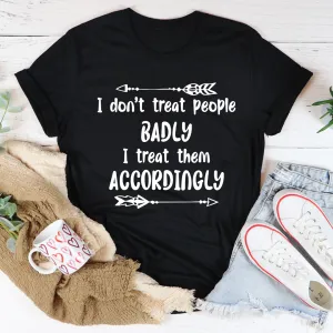 Graphic T-Shirts I Don't Treat People Badly I Treat Them Accordingly Tee