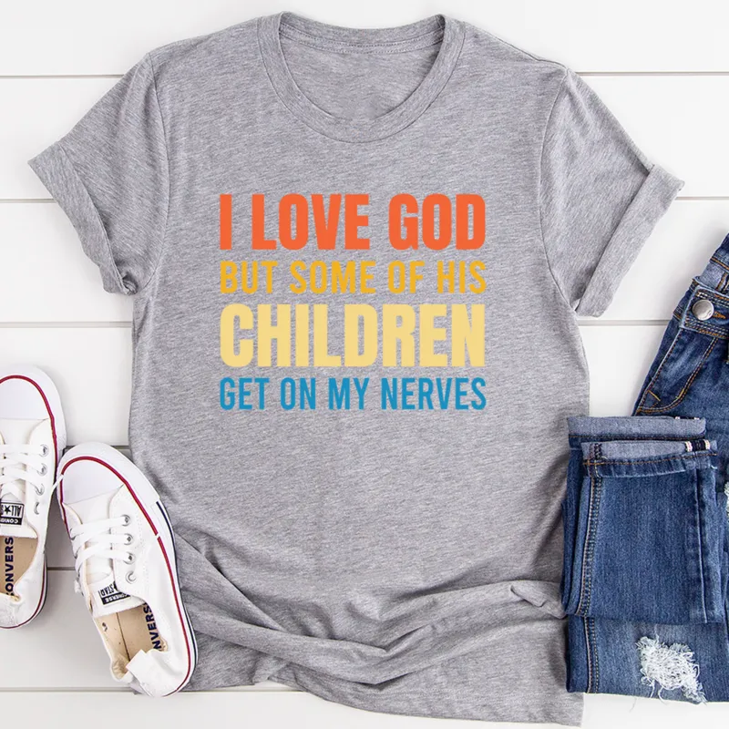 Graphic T-Shirts I Love God But Some Of His Children Tee