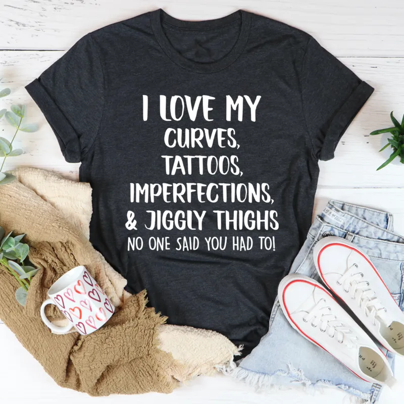 Graphic T-Shirts I Love My Curves, Tattoos, Imperfections And Jiggly Thighs Tee