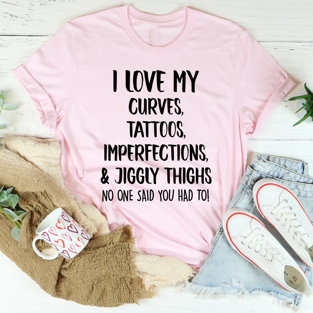 Graphic T-Shirts I Love My Curves, Tattoos, Imperfections And Jiggly Thighs Tee