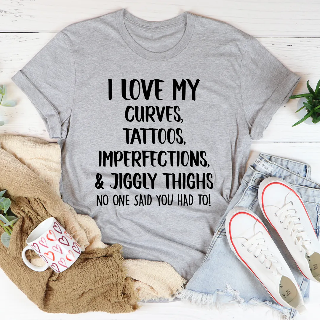 Graphic T-Shirts I Love My Curves, Tattoos, Imperfections And Jiggly Thighs Tee