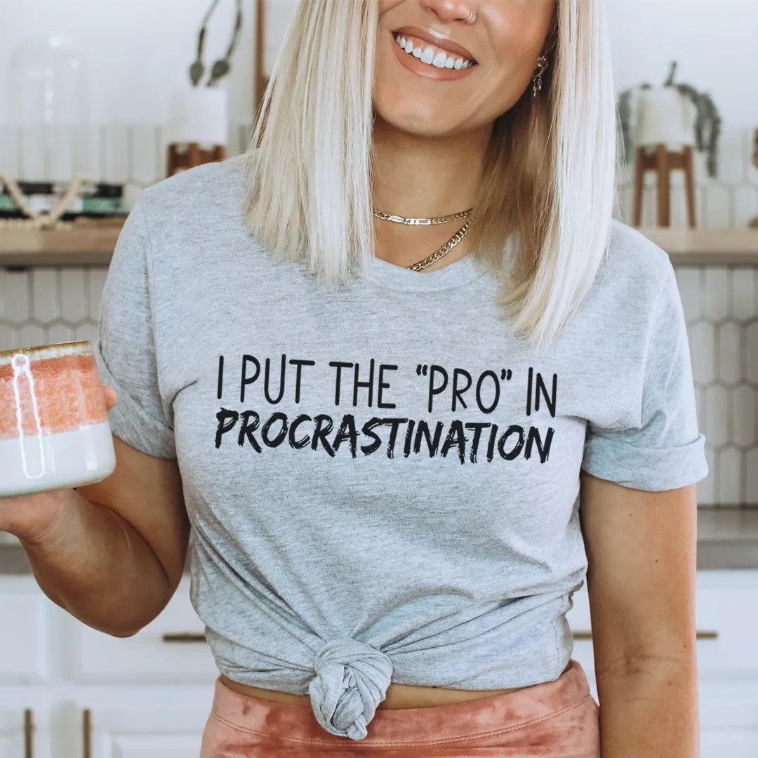 Graphic T-Shirts I Put The Pro In Procrastination Tee