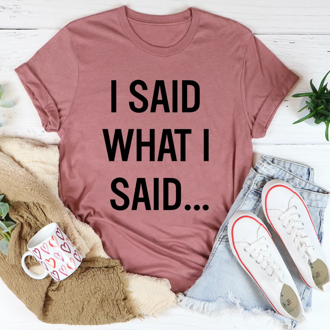 Graphic T-Shirts I Said What I Said Tee