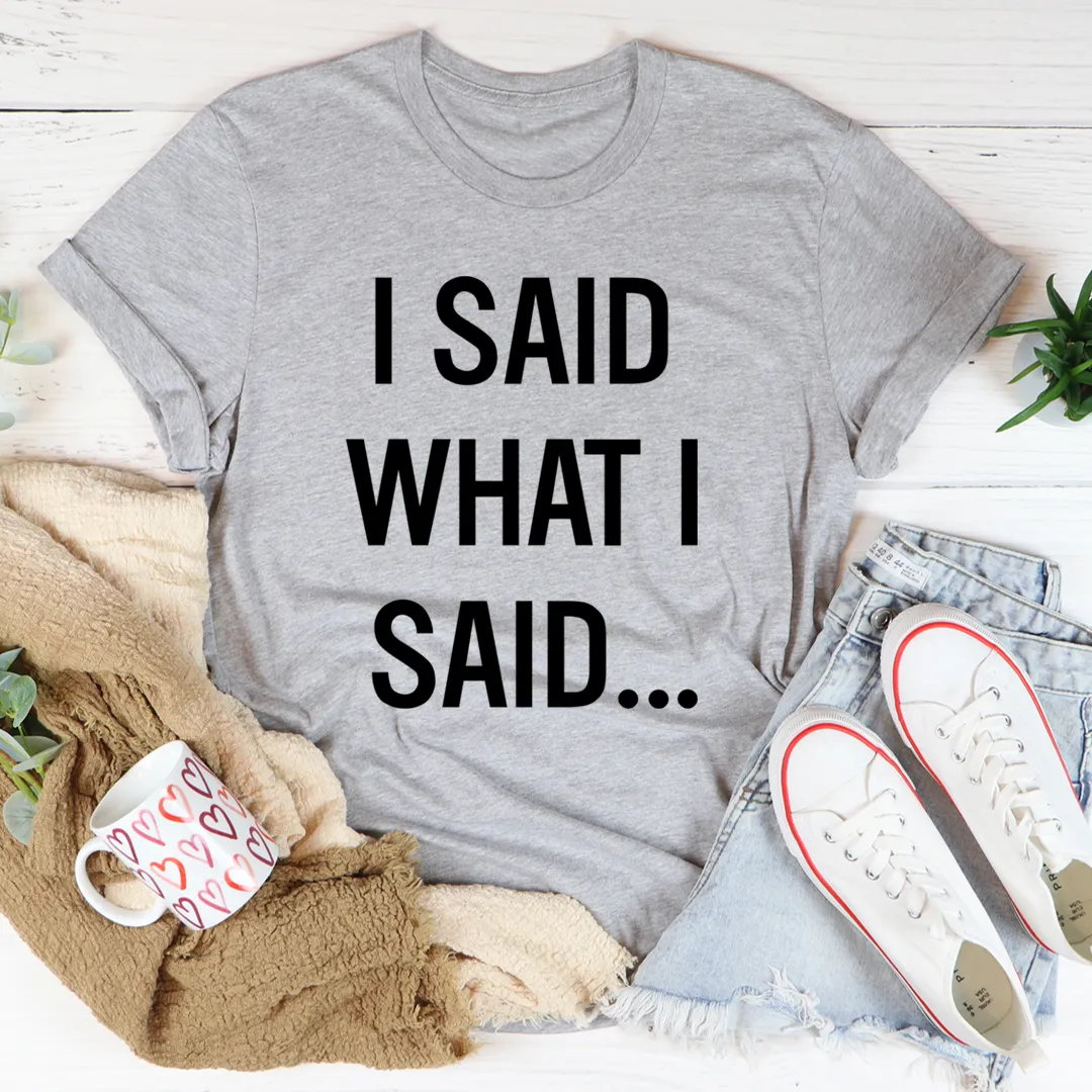 Graphic T-Shirts I Said What I Said Tee
