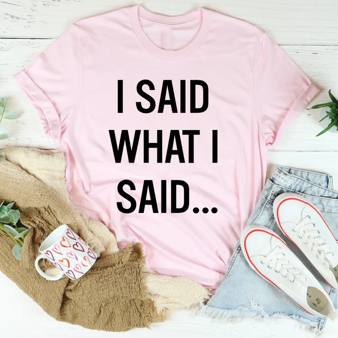 Graphic T-Shirts I Said What I Said Tee