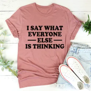 Graphic T-Shirts I Say What Everyone Else Is Thinking Tee