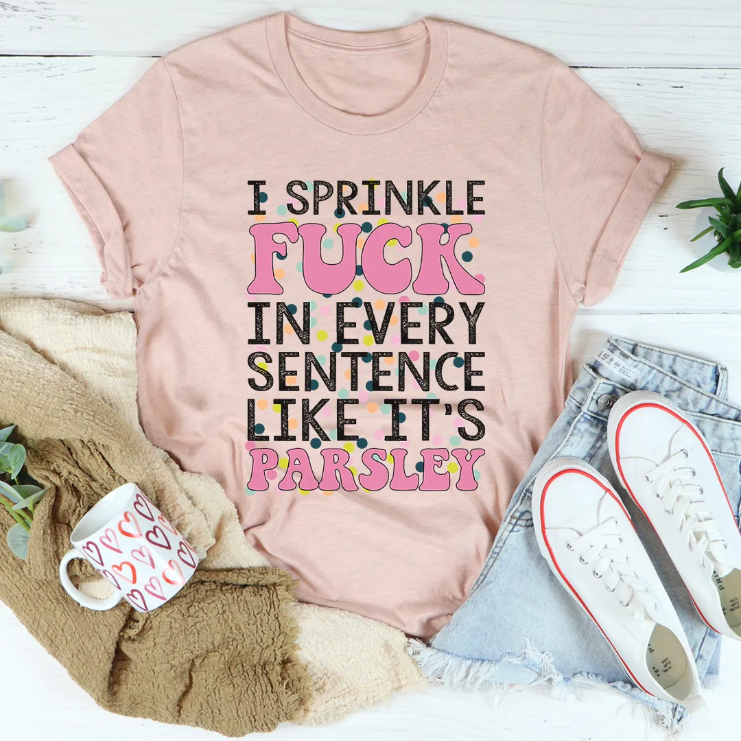 Graphic T-Shirts I Sprinkle The F-Bomb In Every Sentence Tee