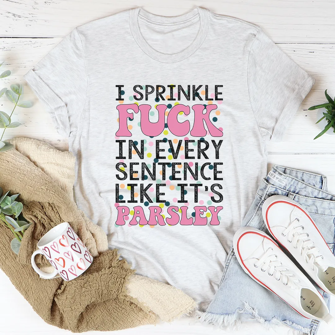 Graphic T-Shirts I Sprinkle The F-Bomb In Every Sentence Tee
