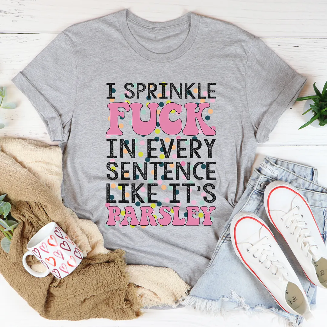 Graphic T-Shirts I Sprinkle The F-Bomb In Every Sentence Tee