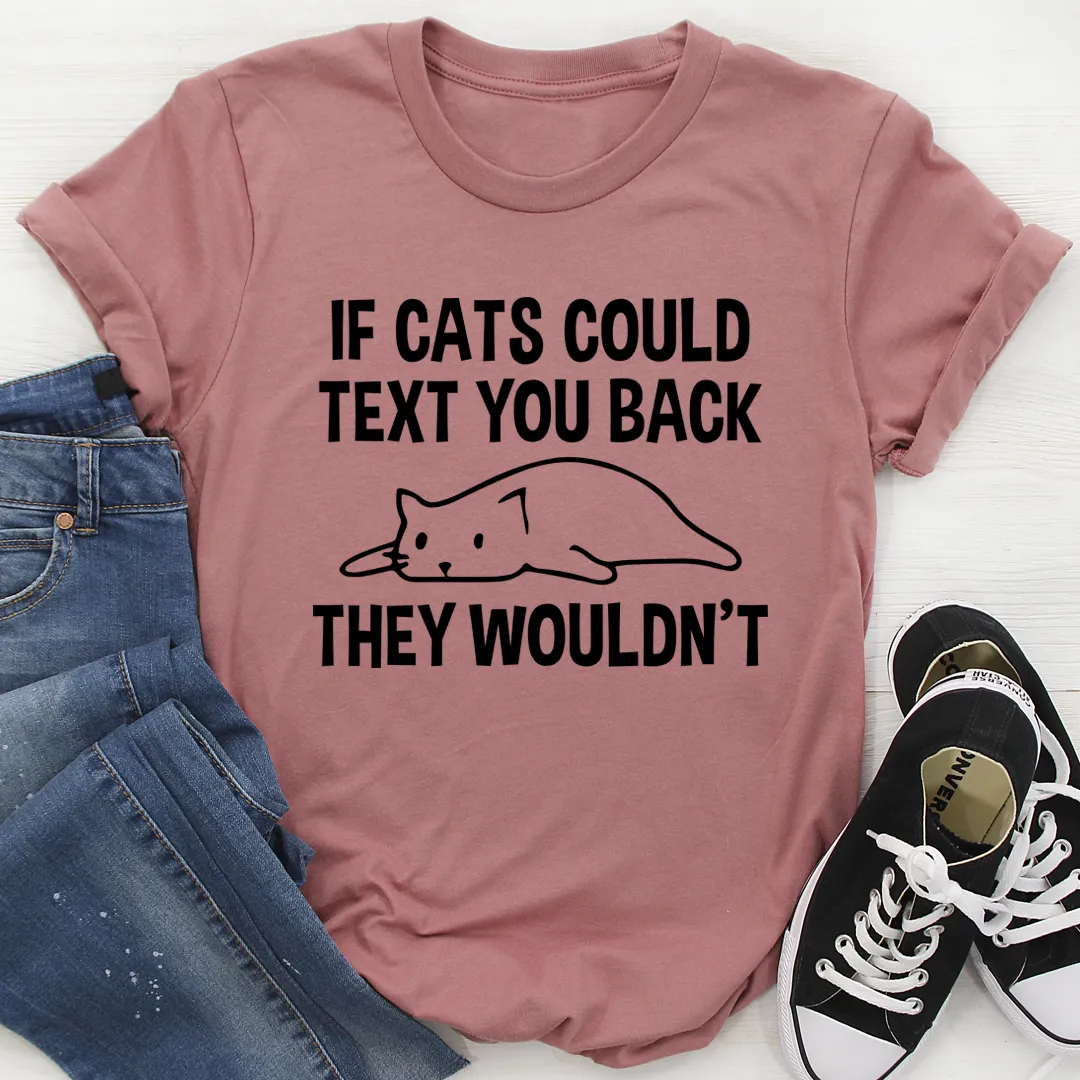 Graphic T-Shirts If Cats Could Text You Back Tee