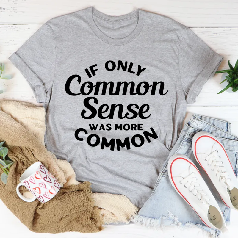 Graphic T-Shirts If Only Common Sense Was More Common Tee