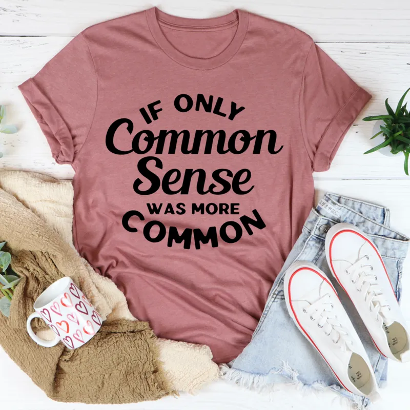 Graphic T-Shirts If Only Common Sense Was More Common Tee