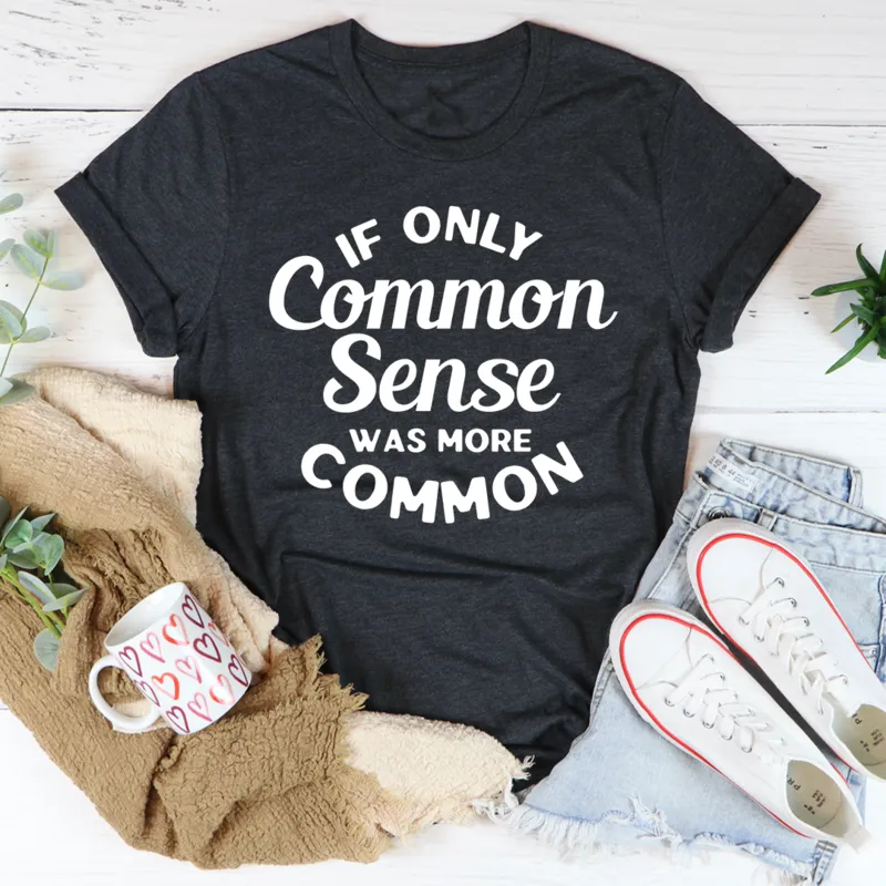 Graphic T-Shirts If Only Common Sense Was More Common Tee