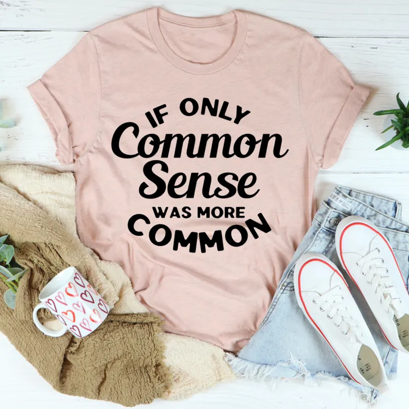 Graphic T-Shirts If Only Common Sense Was More Common Tee