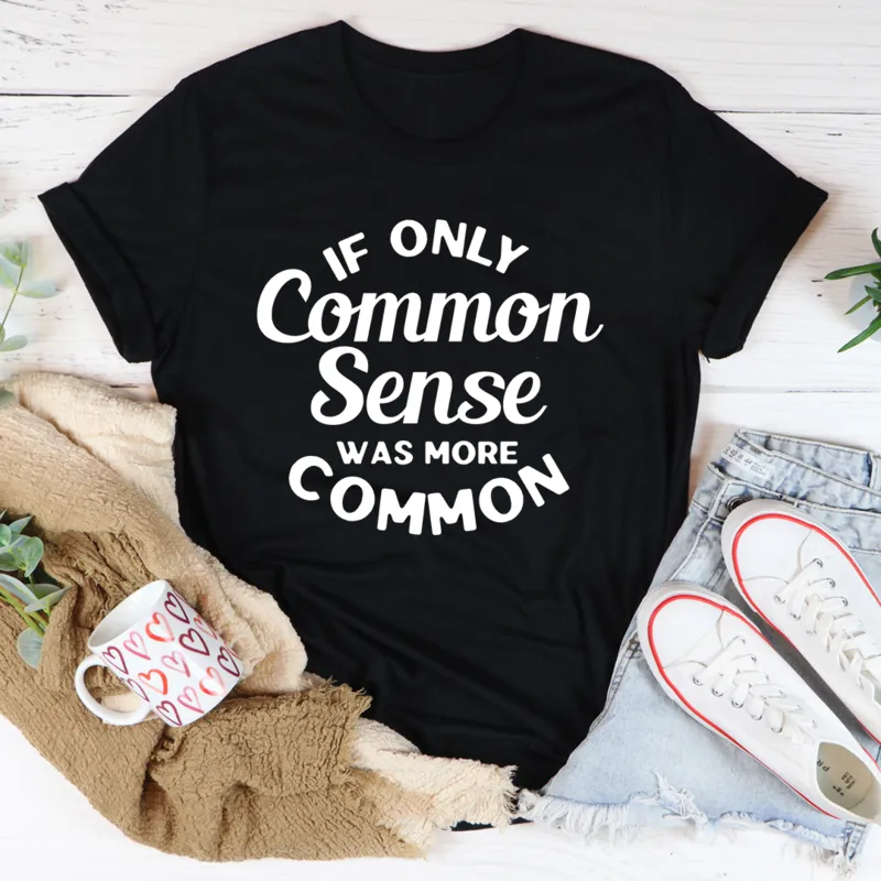 Graphic T-Shirts If Only Common Sense Was More Common Tee